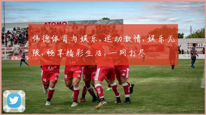 伟德体育与娱乐,运动激情,娱乐无限,畅享精彩生活,一网打尽