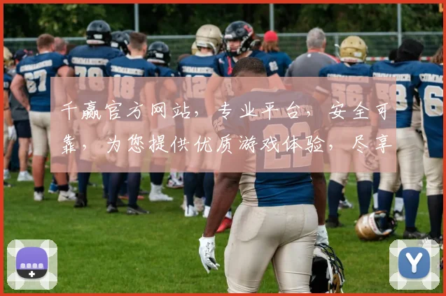 千赢官方网站，专业平台，安全可靠，为您提供优质游戏体验，尽享娱乐乐趣，诚邀加入
